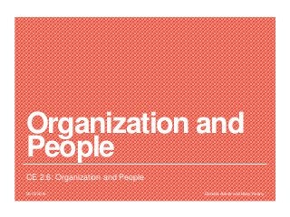 Organization and
People
CE 2.6: Organization and People
Daniela Axinte and Mary Keany2015/2016
 