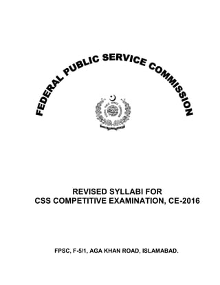 REVISED SYLLABI FOR
CSS COMPETITIVE EXAMINATION, CE-2016
FPSC, F-5/1, AGA KHAN ROAD, ISLAMABAD.
 
