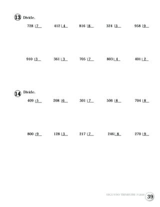 409 5 208 6 301 7 506 8 704 8
Divide.
800 9 128 3 217 7 246 8 270 9
SEGUNDO TRIMESTRE 3º GRADO
14
728 7 412 4 816 8 324 3 958 9
910 3 361 3 705 7 803 4 401 2
Divide.13
39
 