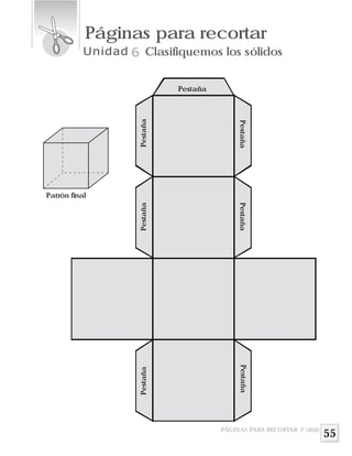 PÁGINAS PARA RECORTAR 3º GRADO
Patrón final
Pestaña
PestañaPestañaPestaña
PestañaPestañaPestaña
55
Páginas para recortar
Unidad 6 Clasifiquemos los sólidos
 