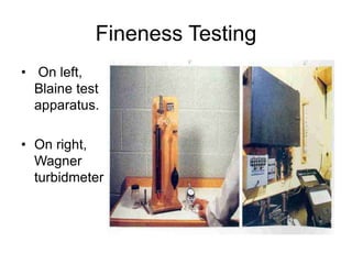 Fineness Testing
• On left,
Blaine test
apparatus.
• On right,
Wagner
turbidmeter
 
