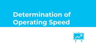 Determination of
Operating Speed
 