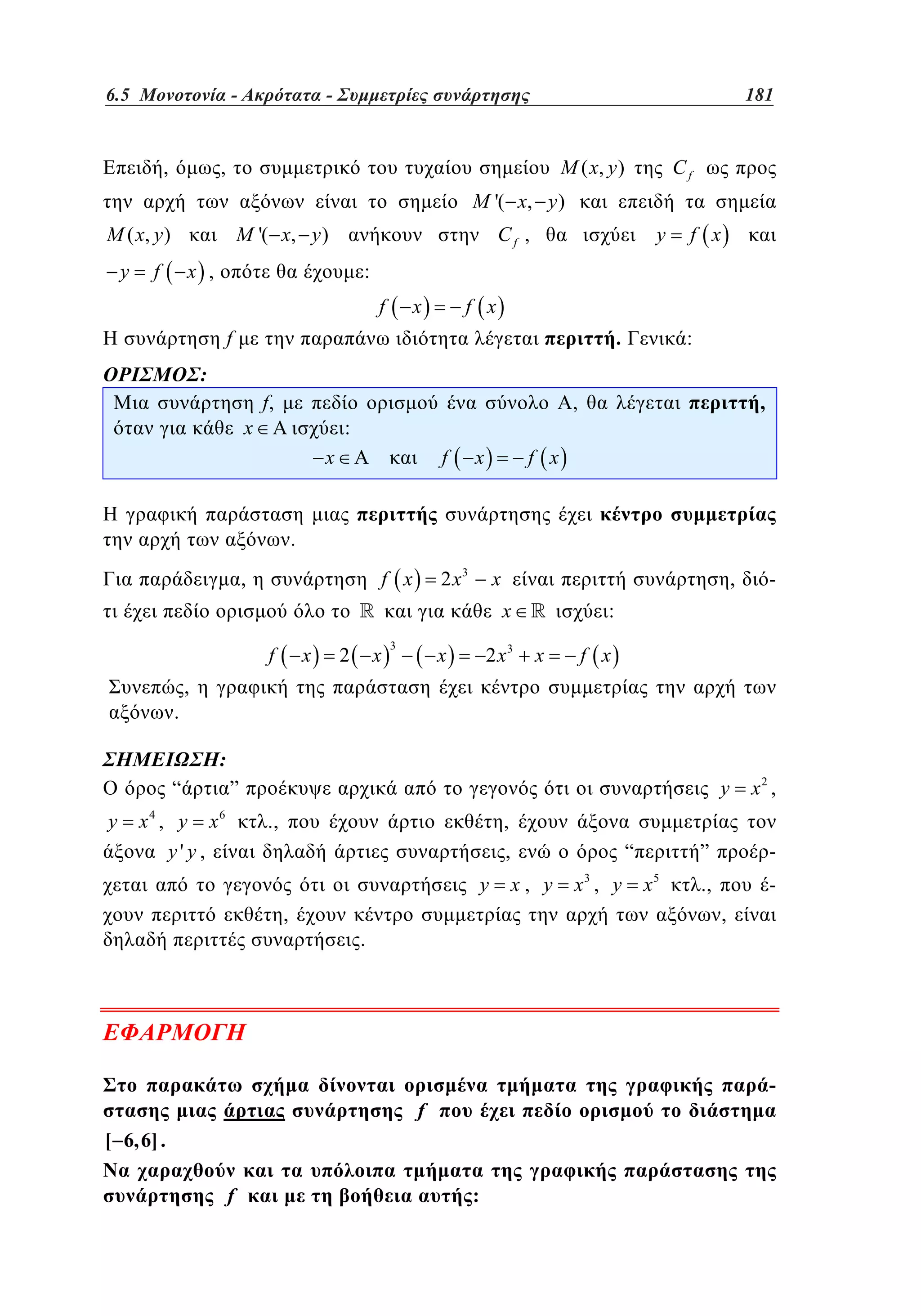 6.5
Ακρότατα - Συμμετρίες συνάρτησης	
4.5 Μονοτονία -–
–

,

181
133

M ( x, y )

,

Cf

M '( x, y )
M ( x, y )
y

M '( x, y )

f

Cf ,

x ,

y

f x

:
f

x

f x

.

f

:

:
x

f,

,

,

:
x

f

x

f x

.
2 x3

f x

,

x

,
x

f
.

x

x

2

3

2 x3

x

-

:
x

f x

,

:
“
y

y

”

x4 , y x6
y'y ,

.,

,
,
y
,

x, y

x , y

”
x

5

-

.,

,

.

-

f
[ 6,6] .

f

“
3

x2 ,

:

 