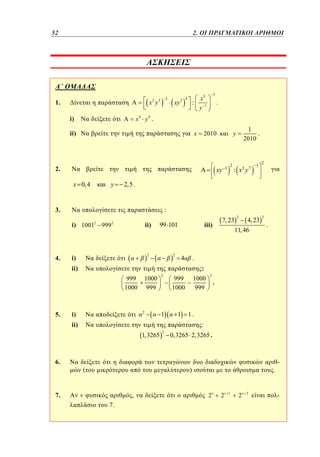 52	
28

1. 2. ΟΙ ΠΡΑΓΜΑΤΙΚΟΙ ΑΡΙΘΜΟΙ

2

x2 y3

1.
i)

xy 3

3

x3
y1

4

.

x9 y 9 .

ii)

x

2.

xy
x 0, 4

y

ii)

99 101

: x3 y 7

2

i)

2

7, 23

iii)

1

2

2

4, 23

11, 46

2

.

.

4

ii)

:
999
1000

1

1

1,3265

i)

2

2

999
1000

2

1000
999

1000
999

2

.

1.

ii)

6.

2

:
i) 10012 999 2

5.

1

2,5 .

3.

4.

1
.
2010

y

2010

:

(

0,3265 2,3265 .

)

7.

,
7.

.

2

2

1

2

2

-

-

 