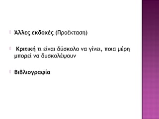  Άλλες εκδοχές (Προέκταση)
 Κριτική τι είναι δύσκολο να γίνει, ποια μέρη
μπορεί να δυσκολέψουν
 Βιβλιογραφία
 