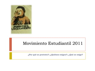 Movimiento Estudiantil 2011 ¿Por qué se protesta?; ¿Quiénes exigen?; ¿Qué se exige? 