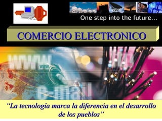 COMERCIO ELECTRONICO




“La tecnología marca la diferencia en el desarrollo
                de los pueblos”
 
