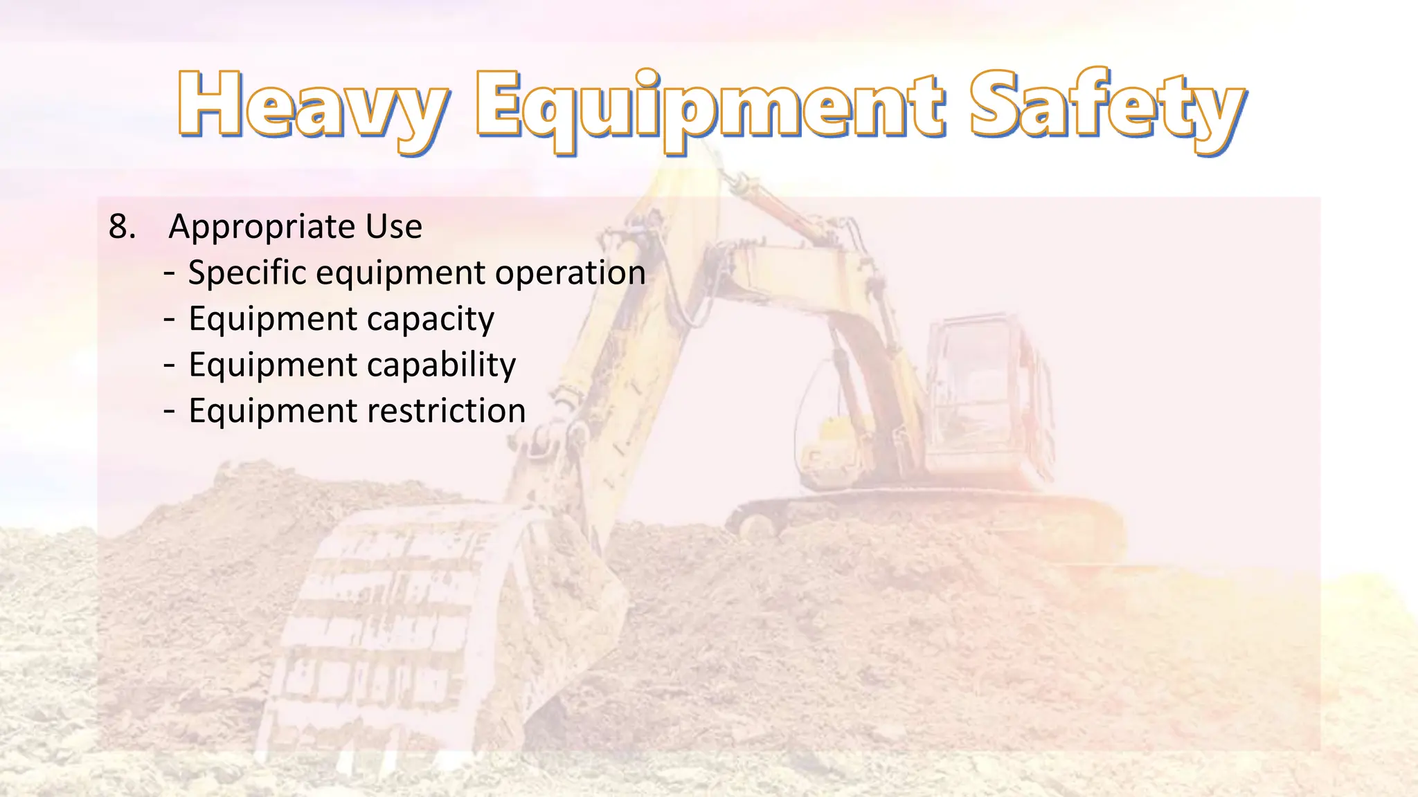 8. Appropriate Use
‐ Specific equipment operation
‐ Equipment capacity
‐ Equipment capability
‐ Equipment restriction
 