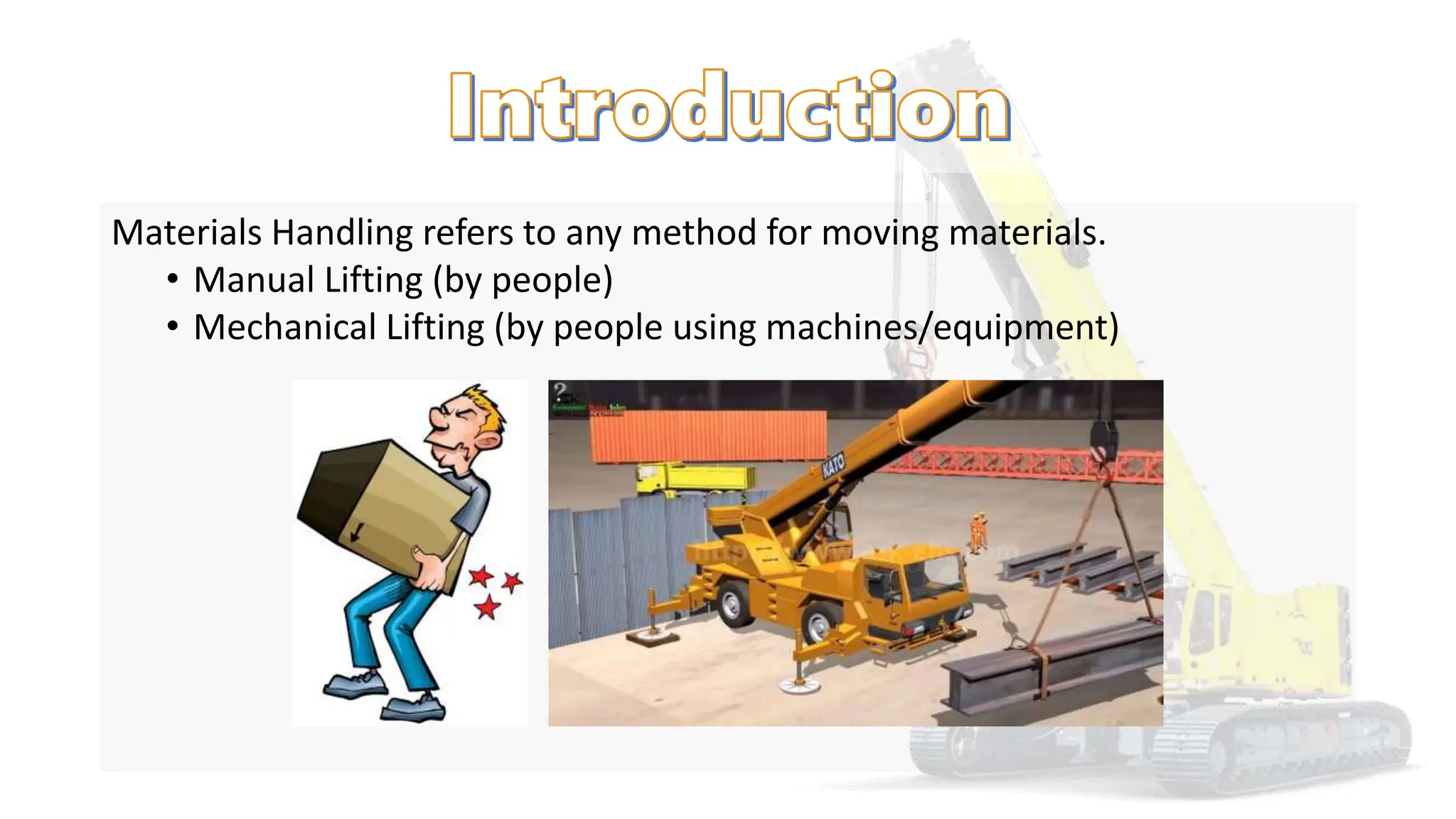Materials Handling refers to any method for moving materials.
• Manual Lifting (by people)
• Mechanical Lifting (by people using machines/equipment)
 