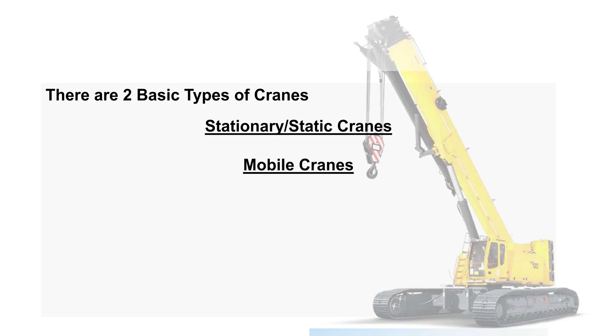Cranes
There are 2 Basic Types of Cranes
Stationary/Static Cranes
Mobile Cranes
 