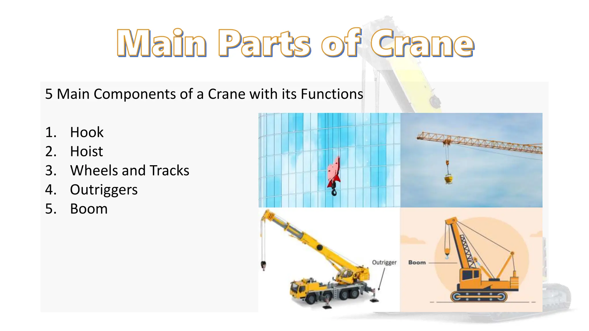 5 Main Components of a Crane with its Functions
1. Hook
2. Hoist
3. Wheels and Tracks
4. Outriggers
5. Boom
 