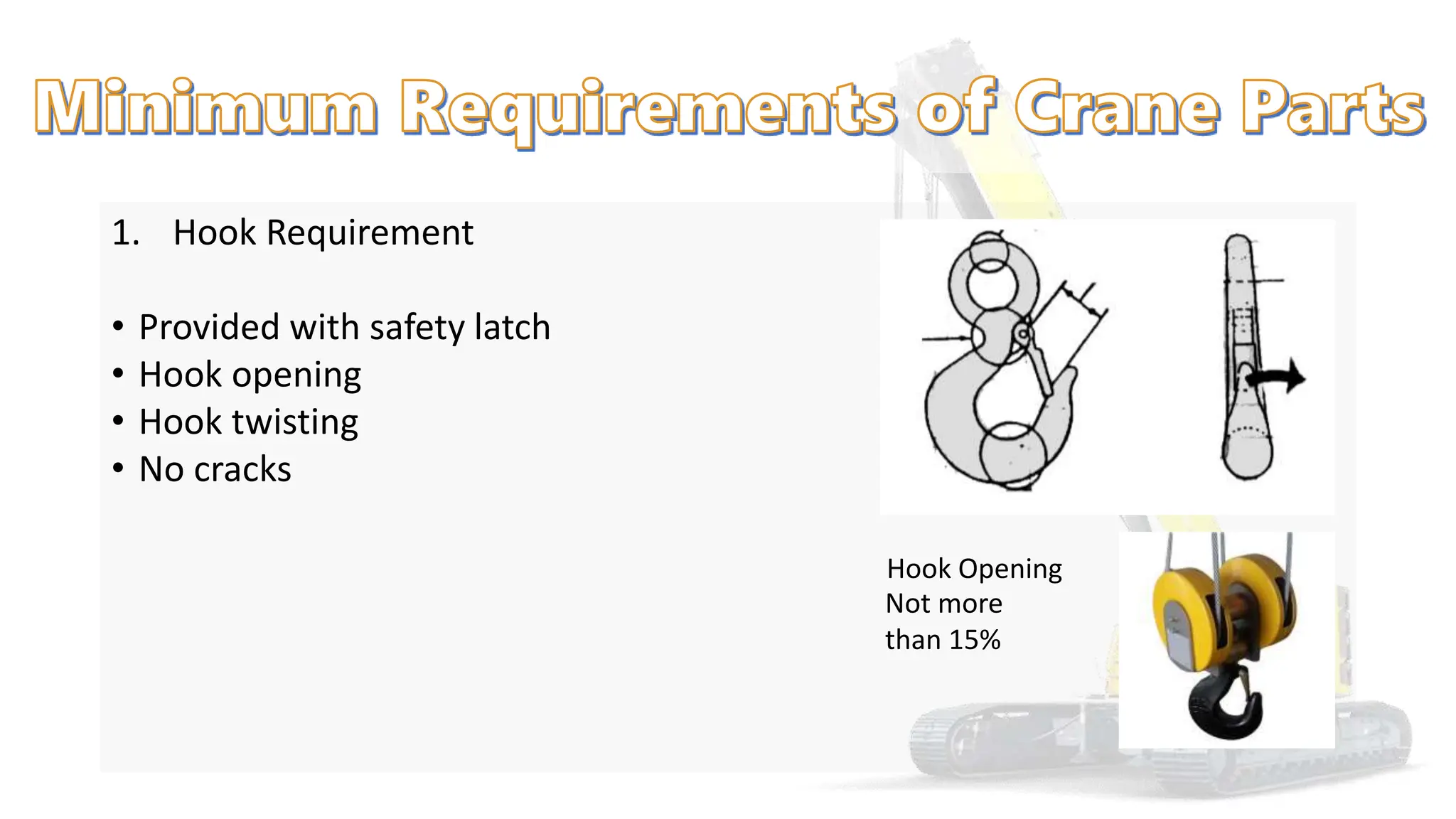 1. Hook Requirement
• Provided with safety latch
• Hook opening
• Hook twisting
• No cracks
Hook Opening
Not more
than 15%
 