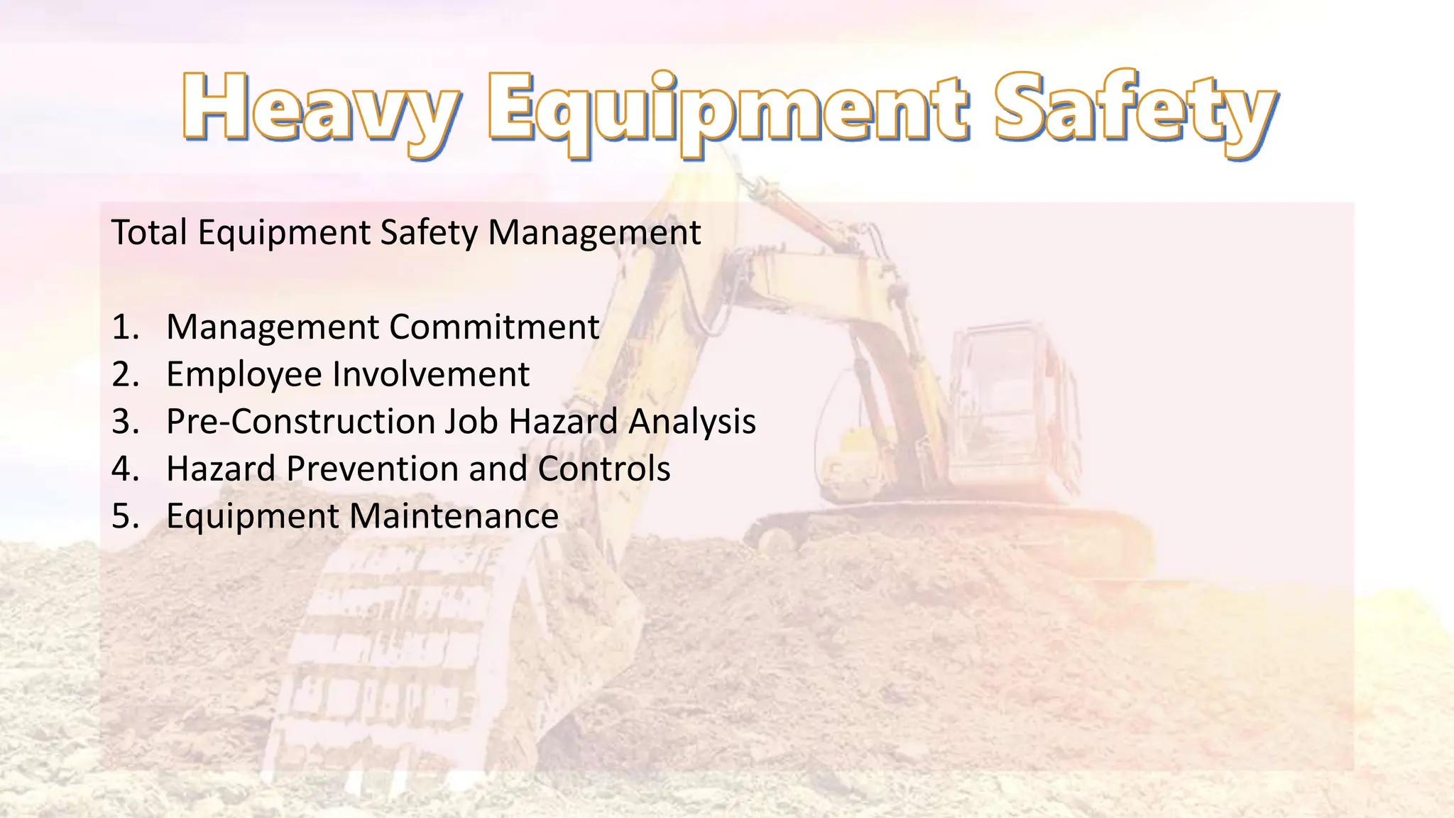 Total Equipment Safety Management
1. Management Commitment
2. Employee Involvement
3. Pre-Construction Job Hazard Analysis
4. Hazard Prevention and Controls
5. Equipment Maintenance
 