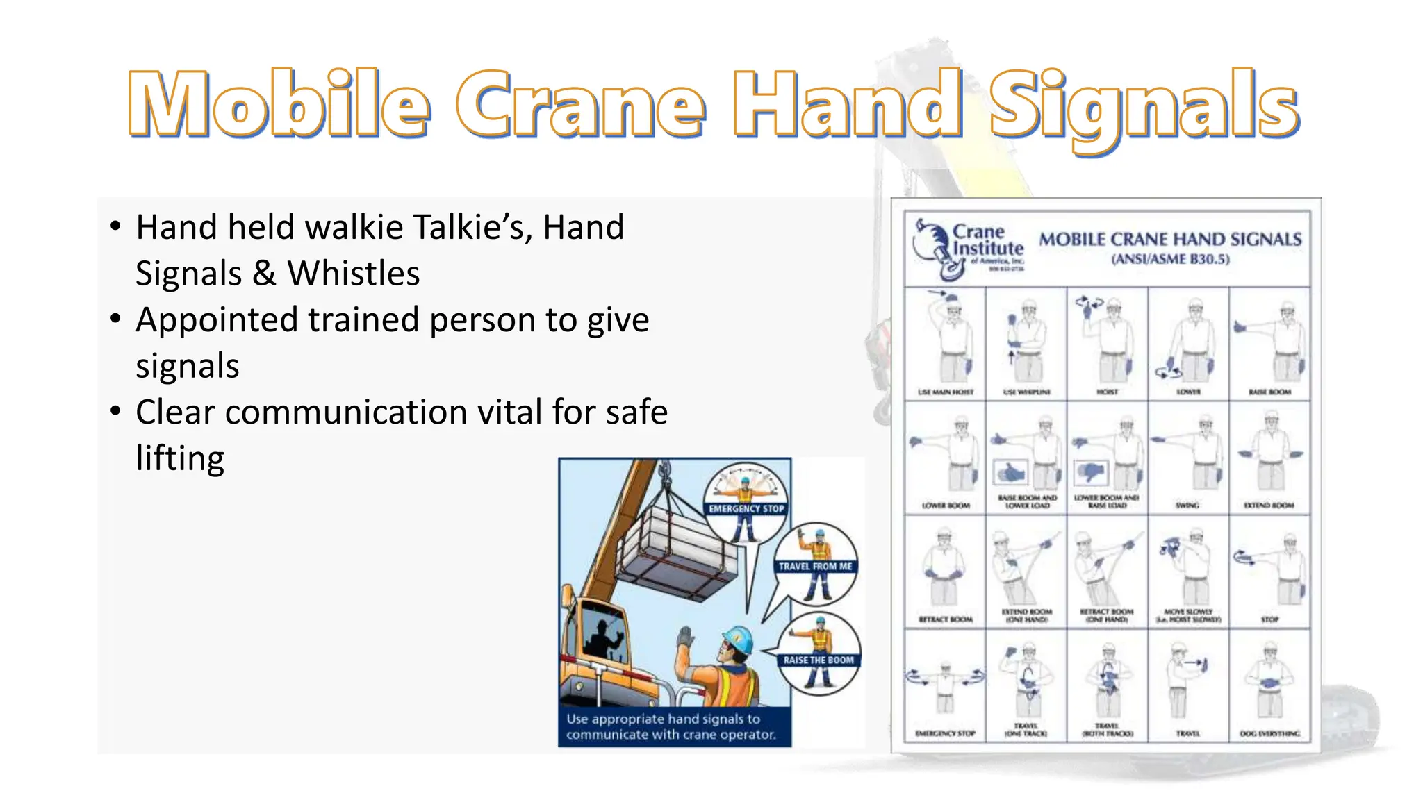 • Hand held walkie Talkie’s, Hand
Signals & Whistles
• Appointed trained person to give
signals
• Clear communication vital for safe
lifting
 