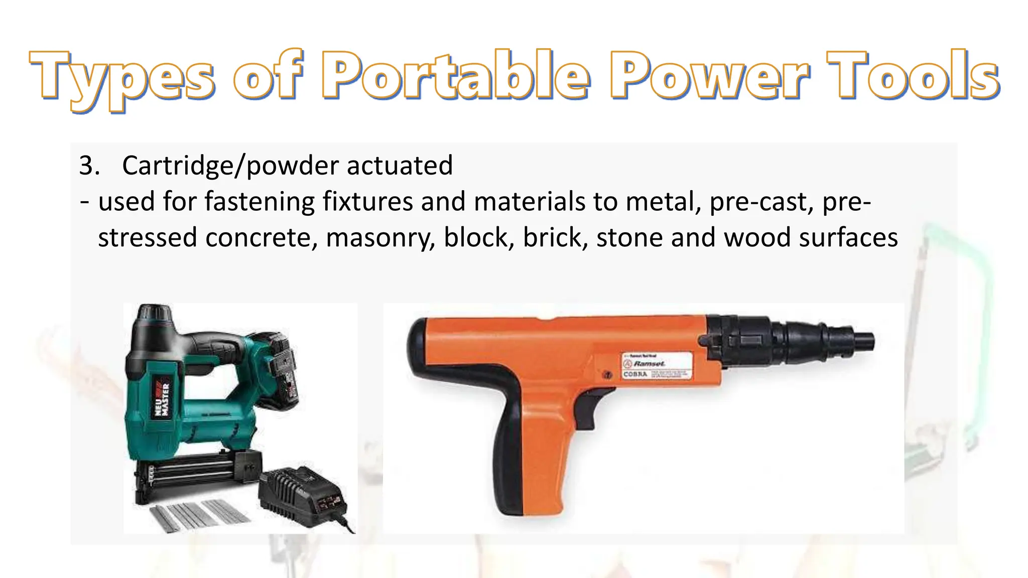 3. Cartridge/powder actuated
‐ used for fastening fixtures and materials to metal, pre-cast, pre-
stressed concrete, masonry, block, brick, stone and wood surfaces
 