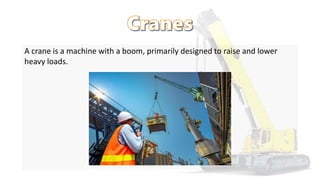 A crane is a machine with a boom, primarily designed to raise and lower
heavy loads.
 