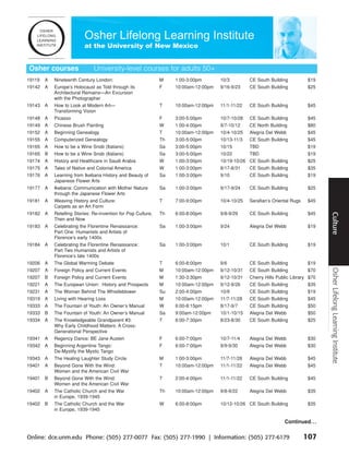 Osher courses                  University-level courses for adults 50+
19119   A   Nineteenth Century London:                         M    1:00-3:00pm       10/3         CE South Building          $19
19142   A   Europe’s Holocaust as Told through its             F    10:00am-12:00pm   9/16-9/23    CE South Building          $25
            Architectural Remains—An Excursion
            with the Photographer
19143   A   How to Look at Modern Art—                         T    10:00am-12:00pm   11/1-11/22   CE South Building          $45
            Transforming Vision
19148   A   Picasso                                            F    3:00-5:00pm       10/7-10/28   CE South Building          $45
19149   A   Chinese Brush Painting                             W    1:00-4:00pm       9/7-10/12    CE North Building          $80
19152   A   Beginning Genealogy                                T    10:00am-12:00pm   10/4-10/25   Alegria Del Webb           $45
19155   A   Computerized Genealogy                             Th   3:00-5:00pm       10/13-11/3   CE South Building          $45
19165   A   How to be a Wine Snob (Italians)                   Sa   3:00-5:00pm       10/15        TBD                        $19
19165   B   How to be a Wine Snob (Italians)                   Sa   3:00-5:00pm       10/22        TBD                        $19
19174   A   History and Healthcare in Saudi Arabia             W    1:00-3:00pm       10/19-10/26 CE South Building           $25
19175   A   Tales of Native and Colonial America               W    1:00-3:00pm       8/17-8/31    CE South Building          $35
19176   A   Learning from Ikebana History and Beauty of        Sa   1:00-3:00pm       9/10         CE South Building          $19
            Japanese Flower Arts
19177   A   Ikebana: Communication with Mother Nature          Sa   1:00-3:00pm       9/17-9/24    CE South Building          $25
            through the Japanese Flower Arts
19181   A   Weaving History and Culture:                       T    7:00-9:00pm       10/4-10/25   Serafian’s Oriental Rugs   $45
            Carpets as an Art Form
19182   A   Retelling Stories: Re-invention for Pop Culture,   Th   6:00-8:00pm       9/8-9/29     CE South Building          $45




                                                                                                                                     Culture
            Then and Now
19183   A   Celebrating the Florentine Renaissance:            Sa   1:00-3:00pm       9/24         Alegria Del Webb           $19
            Part One: Humanists and Artists of
            Florence’s early 1400s
19184   A   Celebrating the Florentine Renaissance:            Sa   1:00-3:00pm       10/1         CE South Building          $19
            Part Two Humanists and Artists of
            Florence’s late 1400s
19206   A   The Global Warming Debate                          T    6:00-8:00pm       9/6          CE South Building          $19




                                                                                                                                     Osher Lifelong Learning Institute
19207   A   Foreign Policy and Current Events                  M    10:00am-12:00pm   9/12-10/31   CE South Building          $70
19207   B   Foreign Policy and Current Events                  M    1:30-3:30pm       9/12-10/31   Cherry Hills Public Library $70
19221   A   The European Union: History and Prospects          M    10:00am-12:00pm   9/12-9/26    CE South Building          $35
19231   A   The Woman Behind The Whistleblower                 Su   2:00-4:00pm       10/9         CE South Building          $19
19319   A   Living with Hearing Loss                           M    10:00am-12:00pm   11/7-11/28   CE South Building          $45
19333   A   The Fountain of Youth: An Owner’s Manual           W    6:00-8:15pm       8/17-9/7     CE South Building          $50
19333   B   The Fountain of Youth: An Owner’s Manual           Sa   9:00am-12:00pm    10/1-10/15   Alegria Del Webb           $50
19334   A   The Knowledgeable Grandparent #3:                  T    6:00-7:30pm       8/23-8/30    CE South Building          $25
            Why Early Childhood Matters: A Cross-
            Generational Perspective
19341   A   Regency Dance: BE Jane Austen                      F    6:00-7:00pm       10/7-11/4    Alegria Del Webb           $30
19342   A   Beginning Argentine Tango:                         F    6:00-7:00pm       9/9-9/30     Alegria Del Webb           $30
            De-Mystify the Mystic Tango
19343   A   The Healing Laughter Study Circle                  M    1:00-3:00pm       11/7-11/28   Alegria Del Webb           $45
19401   A   Beyond Gone With the Wind:                         T    10:00am-12:00pm   11/1-11/22   Alegria Del Webb           $45
            Women and the American Civil War
19401   B   Beyond Gone With the Wind:                         T    2:00-4:00pm       11/1-11/22   CE South Building          $45
            Women and the American Civil War
19402   A   The Catholic Church and the War                    Th   10:00am-12:00pm   9/8-9/22     Alegria Del Webb           $35
            in Europe, 1939-1945
19402   B   The Catholic Church and the War                    W    6:00-8:00pm       10/12-10/26 CE South Building           $35
            in Europe, 1939-1945

                                                                                                                   Continued...

Online: dce.unm.edu Phone: (505) 277-0077 Fax: (505) 277-1990 | Information: (505) 277-6179                                   107
 