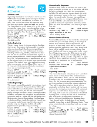 Harmonica for Beginners
Music, Dance                                                    In this six-week course in which we will learn to play
                                                                popular campfire melodies, and to play blues. A CD of
& Theatre                                                       the great orchestral, jazz, blues and rock players is
                                                                included. We will cover the history, design and repair
Acoustic Guitar                                                 of the instrument. Instructor has been a professional
Beginning, intermediate and advanced players can ben-           piano player and teacher for many years, and began
efit from this study of the guitar techniques of James          playing harmonica as a youngster. Note: Course-mate-
Taylor, Paul Simon, Joni Mitchell, Peter Paul and               rials fee of $15 for CDs and instruction sheets is
Mary, Don McLean and others. Each student must                  payable to instructor. Optional $5 harmonica can be
have an acoustic guitar, capo, notebook and pencils.            purchased from the instructor. This course is for begin-
The class will cover specific guitar styles as well as how      ners only.
to transcribe a song from a recording and put it in a           Course: 12756                   $90      For: 6 sessions
key that is comfortable for any singer. Optional Text:          Section A: Sep 7-Oct 19         W      7:00pm-8:30pm
Rise Up Singing by Peter Blood & Annie Patterson.               Segara Residence in NE Area
Course: 12750                   $85       For: 8 sessions       Daniel Mahony, MPhil
Section A: Sep 10-Oct 29 Sa 11:00am-12:30pm
Hayes Middle School                                             Introduction to Folk Harp
David Ziems, MM                                                 Come and be captivated by this wonderful instrument!
                                                                In this class, you will enjoy learning to play songs of
Guitar: Beginning                                               various styles. Previous musical experience is not
This is a course for the beginning guitarist. Its objec-        required as basic music theory will be covered. It is
tive is to get the students playing quickly, by empha-          not necessary for students to own a harp. A variety of
sizing chords and right-hand strumming and figure               harps will be available on the premises during class
picking patterns. The basic fundamentals of music,              time. Students will have an opportunity to play a num-
including note reading, rhythm, and harmonic struc-             ber of harps to experience the difference in size and
ture will also be covered. Careful attention is given to        tone. Required Text: Teach Yourself to Play the Folk
proper playing technique. Familiar songs from the folk          Harp, by Sylvia Woods, available for purchase at Apple
era of the Twentieth Century to popular music will be           Mountain Music at first class meeting. Come early to
used as material to help the student have fun and make          arrange for an instrument and to purchase text.
progress. The students must bring a playable acoustic           Course: 12757                    $85      For: 4 sessions
guitar to every class meeting. Note: There is a fee of          Section A: Oct 24-Nov 14 M              7:00pm-8:30pm
$5 payable to the instructor at first class meeting to          Apple Mountain Music
cover text and teaching materials.
                                                                Irma Reeder
Course: 12753                    $105 For: 8 sessions
Section A: Aug 22-Oct 17 M              5:00pm-6:30pm           Beginning Folk Harp I
Note: Class will not meet on Sep 5.                             This class is for students who already know some basic
Section B: Aug 23-Oct 11 T              6:30pm-8:00pm           music theory or have played other instruments (ie:
Hayes Middle School                                             piano) and can read music. You can easily move into




                                                                                                                            Growth & Enrichment
To be Announced                                                 learning to play this beautiful instrument. Tuning,
                                                                harp care, and technique will be taught ensuring that
Guitar: Beginning II                                            the best sound can be played for greatest enjoyment.
This course is intended for guitarists with moderate experi-    There will be some improvisation, simple written
ence on the instrument. Prerequisite: Guitar I Through          music, plus in the final classes students will play three
various styles of music including (but not limited to) pop,     versions of a simple piece in unison, which is an amaz-
rock, blues, and classical, the class will aim to improve       ing sound and a lot of fun! If you do not own your
playing technique and expand musical knowledge in a fun,        own harp, wish to rent one (if available) or don’t wish
supportive, and productive atmosphere. By using familiar        to bring yours, a variety of harps will be available to
and popular songs as a vehicle, the class will discuss topics   play at the store, giving you the opportunity to
like strumming patterns, finger picking, chord and scale        explore different sizes and woods. Required Text:
vocabulary, and barre chords. Inevitably, the class will also   Teach Yourself to Play the Folk Harp, Sylvia Woods,
                                                                                                                            Music, Dance & Theatre



cover general musical concepts and how they apply to            available for purchase at Apple Mountain Music. Please
both the songs and the guitar. Students will need a             come early to first class to purchase book and arrange
playable acoustic guitar for every class meeting.               for a harp.
Course: 12754                       $105 For: 9 sessions        Course: 12758                    $115 For: 6 sessions
Section A: Aug 22-Oct 17 M                  7:00pm-8:30pm       Section A: Aug 25-Sep 29 Th            6:30pm-8:00pm
Section B: Aug 23-Oct 11 T                  6:30pm-8:00pm       Apple Mountain Music
Hayes Middle School                                             Alana Woods, BA, CMP
To be Announced


Online: dce.unm.edu Phone: (505) 277-0077 Fax: (505) 277-1990 | Information: (505) 277-6320                         153
 