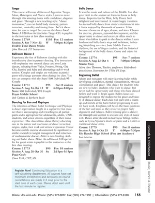 Tango                                                       Belly Dance
This course will cover all forms of Argentine Tango,        It was the music and culture of the Middle East that
Salon, Molengero and Nuevo styles. Learn to move            gave birth to the ancient art form we know as belly
through this amazing dance with confidence, elegance        dance. Imported to the West, Belly Dance both
and grace. Through a new teaching style, “dance             delighted and entertained. A recent happy transition
immersion,” you can build body memory, pattern              has turned belly dance from exotic entertainment into
retention, musicality and timing faster. Isn’t it about     a dance enjoyed by thousands of women. It has
time for you to tango? See you on the dance floor!          become a home to all ages, shapes, and sizes. Chosen
Note: A $20 floor fee (includes Tango CD) is payable        for exercise, pleasure, personal development, and the
to the instructor at first class meeting.                   opportunity to dance and create, it offers much to
Course: 12769                     $105 For: 12 sessions     those who follow its path to the dancer within. Learn
Section A: Sep 7-Nov 23           W     7:00pm-8:30pm       fundamental belly dance steps and isolations, limber-
Double Time Dance Studio                                    ing/stretching exercises, basic Middle Eastern
John Henry & DT Instructors                                 rhythms, the use of finger cymbals, and the historical
                                                            background of the belly dance. Come and enjoy the
Ballroom Dance: I                                           dance!
Experience the fun of Ballroom dancing with this            Course: 12774                   $95      For: 7 sessions
introductory class in partner dancing. The instructors      Section A: Aug 23-Oct 4         T      7:00pm-9:00pm
will emphasize one smooth dance and two Latin               Studio Sway
dances, selecting from Waltz, Foxtrot, Swing, Cha           Mary Ann Thomson, Teacher, performer, Feldenkrais
Cha, Rumba and Salsa and alternating each 8-week            practitioner, Instructor for UNM PE Dept.
session. Couples and singles are welcome as partici-
pants will change partners often during the class. You      Beginning Ballet
too can compete with the Stars! $60 Individual/95           Adults and teenagers will enjoy learning ballet while
Couple                                                      developing confidence, mental concentration, physical
Course: 12771                  $95     For: 8 sessions      coordination and grace. This class is for students who
Section A: Aug 24-Oct 12 W           6:30pm-8:00pm          are new to ballet, students who want to dance, but
Note: $60 Individual/$95 Couple                             never had the opportunity and those who have danced
Hayes Middle School                                         before and want to begin again. Ballet classes are
Bob Carlson & Barbara Jacob                                 designed to expose the student to the grace and beau-
                                                            ty of classical dance. Each class will start with a warm
Dancing for Fun and Physique                                up and stretch at the barre before progressing to cen-
The intention of Basic Ballet Technique and Physique        ter floor work. Emphasis will be on the basic positions
is dance appreciation taught in a supportive fun man-       of the feet and arms as they relate to proper body
ner that is encouraging and rewarding to all partici-       alignment and balance. Ballet training gives a dancer
pants and is appropriate for adolescents, adults, UNM       the strength and control to execute any style of dance
students, and senior citizens regardless of their dance     well. Dance attire should include loose fitting clothes
experience. This class utilizes dance theory educating      such as Lyrca/Spandex shorts or pants and a t-shirt or
one in the nature and mechanics of dance to include         traditional dance attire.




                                                                                                                         Growth & Enrichment
origins, styles, foot work and artistic expression. Dance   Course: 12775                   $90        For: 8 sessions
becomes subtle exercise documented by significant sci-      Section A: Sep 6-Oct 25         T        6:00pm-7:30pm
entific research in weight management and reduction         Rio Rancho High School (Fine Art Academy)
of cardiovascular disease. Attire is non-binding cloth-     Lois Moreno
ing and ballet shoes. Note: An additional $10 special
fee for guest artists is payable to the instructor at the
first class meeting.
Course: 12773                    $90 For: 10 sessions
Section A: Aug 28-Oct 30 Su              2:15pm-3:15pm
Peace Craft
Dina Reid, CNP, MS
                                                                                                                         Music, Dance & Theatre




  Register Now! Continuing Education is a
  self-sustaining department. All courses have set
  minimum enrollments and decisions on course
  cancellations are made 2-3 days prior to the
  start date of each class. Please don’t wait until
  the last minute to register.


Online: dce.unm.edu Phone: (505) 277-0077 Fax: (505) 277-1990 | Information: (505) 277-6320                      155
 