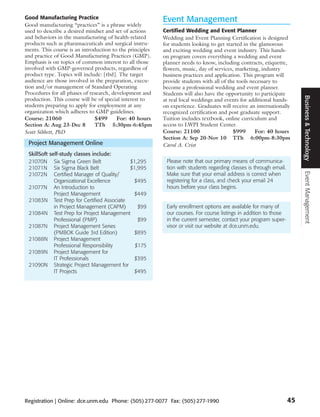 Good Manufacturing Practice                               Event Management
Good manufacturing “practices” is a phrase widely
used to describe a desired mindset and set of actions     Certified Wedding and Event Planner
and behaviors in the manufacturing of health-related      Wedding and Event Planning Certification is designed
products such as pharamaceuticals and surgical instru-    for students looking to get started in the glamorous
ments. This course is an introduction to the principles   and exciting wedding and event industry. This hands-
and practice of Good Manufacturing Practices (GMP).       on program covers everything a wedding and event
Emphasis is on topics of common interest to all those     planner needs to know, including contracts, etiquette,
involved with GMP-governed products, regardless of        flowers, music, day of services, marketing, industry
product type. Topics will include: [tbd]. The target      business practices and application. This program will
audience are those involved in the preparation, execu-    provide students with all of the tools necessary to
tion and/or management of Standard Operating              become a professional wedding and event planner.
Procedures for all phases of research, development and    Students will also have the opportunity to participate




                                                                                                                         Business & Technology
production. This course will be of special interest to    at real local weddings and events for additional hands-
students preparing to apply for employment at any         on experience. Graduates will receive an internationally
organization which adheres to GMP guidelines.             recognized certification and post graduate support.
Course: 21060                  $499      For: 40 hours    Tuition includes textbook, online curriculum and
Section A: Aug 23-Dec 8        TTh 5:30pm-6:45pm          access to LWPI Student Center.
Scott Sibbett, PhD                                        Course: 21100                   $999     For: 40 hours
                                                          Section A: Sep 20-Nov 10 TTh 6:00pm-8:30pm
 Project Management Online                                Carol A. Crist
 SkillSoft self-study classes include:
 21070N Six Sigma Green Belt              $1,295           Please note that our primary means of communica-
 21071N Six Sigma Black Belt              $1,995           tion with students regarding classes is through email.




                                                                                                                         Event Management
 21072N Certified Manager of Quality/                      Make sure that your email address is correct when
             Organizational Excellence      $495           registering for a class, and check your email 24
 21077N An Introduction to                                 hours before your class begins.
             Project Management             $449
 21083N Test Prep for Certified Associate
             in Project Management (CAPM)    $99           Early enrollment options are available for many of
 21084N Test Prep for Project Management                   our courses. For course listings in addition to those
             Professional (PMP)              $99           in the current semester, contact your program super-
 21087N Project Management Series                          visor or visit our website at dce.unm.edu.
             (PMBOK Guide 3rd Edition)      $895
 21088N Project Management
             Professional Responsibility    $175
 21089N Project Management for
             IT Professionals               $395
 21090N Strategic Project Management for
             IT Projects                    $495




Registration | Online: dce.unm.edu Phone: (505) 277-0077 Fax: (505) 277-1990                                        45
 