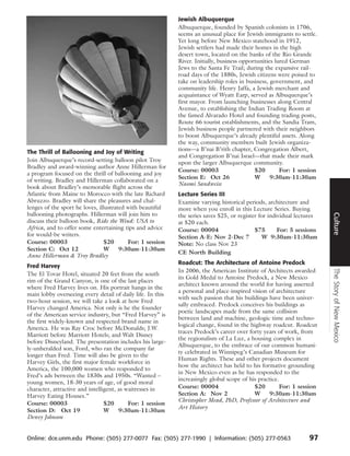 Jewish Albuquerque
                                                            Albuquerque, founded by Spanish colonists in 1706,
                                                            seems an unusual place for Jewish immigrants to settle.
                                                            Yet long before New Mexico statehood in 1912,
                                                            Jewish settlers had made their homes in the high
                                                            desert town, located on the banks of the Rio Grande
                                                            River. Initially, business opportunities lured German
                                                            Jews to the Santa Fe Trail; during the expansive rail-
                                                            road days of the 1880s, Jewish citizens were poised to
                                                            take on leadership roles in business, government, and
                                                            community life. Henry Jaffa, a Jewish merchant and
                                                            acquaintance of Wyatt Earp, served as Albuquerque’s
                                                            first mayor. From launching businesses along Central
                                                            Avenue, to establishing the Indian Trading Room at
                                                            the famed Alvarado Hotel and founding trading posts,
                                                            Route 66 tourist establishments, and the Sandia Tram,
                                                            Jewish business people partnered with their neighbors
                                                            to boost Albuquerque’s already plentiful assets. Along
                                                            the way, community members built Jewish organiza-
The Thrill of Ballooning and Joy of Writing                 tions—a B’nai B’rith chapter, Congregation Albert,
                                                            and Congregation B’nai Israel—that made their mark
Join Albuquerque’s record-setting balloon pilot Troy        upon the larger Albuquerque community.
Bradley and award-winning author Anne Hillerman for
                                                            Course: 00003                   $20        For: 1 session
a program focused on the thrill of ballooning and joy
                                                            Section E: Oct 26               W      9:30am-11:30am
of writing. Bradley and Hillerman collaborated on a
                                                            Naomi Sandweiss
book about Bradley’s memorable flight across the
Atlantic from Maine to Morocco with the late Richard        Lecture Series III
Abruzzo. Bradley will share the pleasures and chal-         Examine varying historical periods, architecture and
lenges of the sport he loves, illustrated with beautiful    more when you enroll in this Lecture Series. Buying
ballooning photographs. Hillerman will join him to




                                                                                                                        Culture
                                                            the series saves $25, or register for individual lectures
discuss their balloon book, Ride the Wind: USA to           at $20 each.
Africa, and to offer some entertaining tips and advice      Course: 00004                   $75       For: 5 sessions
for would-be writers.                                       Section A-E: Nov 2-Dec 7           W 9:30am-11:30am
Course: 00003                    $20      For: 1 session    Note: No class Nov 23
Section C: Oct 12                W     9:30am-11:30am
                                                            CE North Building
Anne Hillerman & Troy Bradley
                                                            Roadcut: The Architecture of Antoine Predock
Fred Harvey




                                                                                                                        The Story of New Mexico
                                                            In 2006, the American Institute of Architects awarded
The El Tovar Hotel, situated 20 feet from the south
                                                            its Gold Medal to Antoine Predock, a New Mexico
rim of the Grand Canyon, is one of the last places
                                                            architect known around the world for having asserted
where Fred Harvey lives on. His portrait hangs in the
                                                            a personal and place-inspired vision of architecture
main lobby overseeing every detail of daily life. In this
                                                            with such passion that his buildings have been univer-
two-hour session, we will take a look at how Fred
                                                            sally embraced. Predock conceives his buildings as
Harvey changed America. Not only is he the founder
                                                            poetic landscapes made from the same collision
of the American service industry, but “Fred Harvey” is
                                                            between land and machine, geologic time and techno-
the first widely-known and respected brand name in
                                                            logical change, found in the highway roadcut. Roadcut
America. He was Ray Croc before McDonalds; J.W.
                                                            traces Predock’s career over forty years of work, from
Marriott before Marriott Hotels; and Walt Disney
                                                            the regionalism of La Luz, a housing complex in
before Disneyland. The presentation includes his large-
                                                            Albuquerque, to the embrace of our common humani-
ly-unheralded son, Ford, who ran the company far
                                                            ty celebrated in Winnipeg’s Canadian Museum for
longer than Fred. Time will also be given to the
                                                            Human Rights. These and other projects document
Harvey Girls, the first major female workforce in
                                                            how the architect has held to his formative grounding
America, the 100,000 women who responded to
                                                            in New Mexico even as he has responded to the
Fred’s ads between the 1830s and 1950s. “Wanted –
                                                            increasingly global scope of his practice.
young women, 18-30 years of age, of good moral
character, attractive and intelligent, as waitresses in     Course: 00004                  $20        For: 1 session
Harvey Eating Houses.”                                      Section A: Nov 2               W      9:30am-11:30am
                                                            Christopher Mead, PhD, Professor of Architecture and
Course: 00003                    $20       For: 1 session
                                                            Art History
Section D: Oct 19                W     9:30am-11:30am
Dewey Johnson


Online: dce.unm.edu Phone: (505) 277-0077 Fax: (505) 277-1990 | Information: (505) 277-0563                      97
 