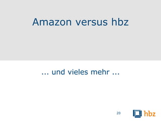 Amazon versus hbz <ul><li>... und vieles mehr ... </li></ul>