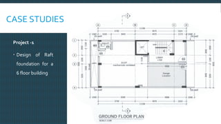 CASE STUDIES
Project -1
 Design of Raft
foundation for a
6 floor building
Sadat Ali Khan, The Maldives National University
 