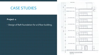 CASE STUDIES
Project -1
 Design of Raft foundation for a 6 floor building.
Sadat Ali Khan, The Maldives National University
 