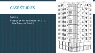 CASE STUDIES
Project-2
 Design of raft foundation for a 11
story Residential Building
Sadat Ali Khan, The Maldives National University
 