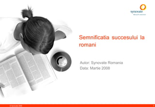 Semnificatia  succesului la  r omani  Autor : Synovate Romania Data :  Martie  2008 