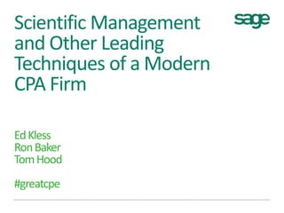 Scientific Management
and Other Leading
Techniques of a Modern
CPA Firm
EdKless
RonBaker
TomHood
#greatcpe
 