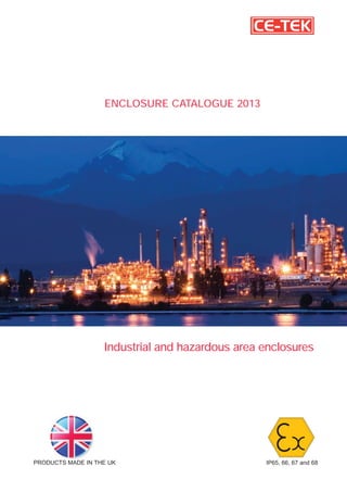 Industrial and hazardous area enclosures
ENCLOSURE CATALOGUE 2013
IP65, 66, 67 and 68PRODUCTS MADE IN THE UK
 