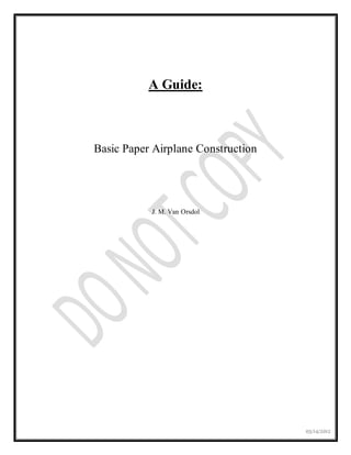 05/14/2012
A Guide:
Basic Paper Airplane Construction
J. M. Van Orsdol
 