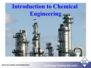 Technology Training that worksTechnology Training that Workswww.idc-online.com/slideshare
Introduction to Chemical
Engineering
 