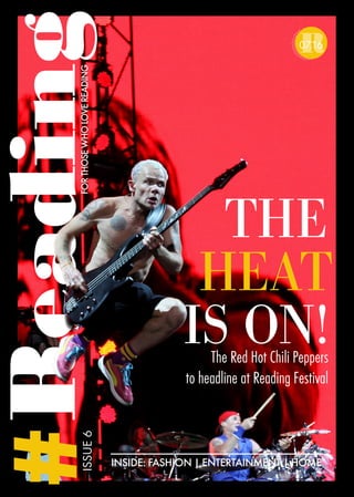 INSIDE: FASHION | ENTERTAINMENT | HOME
FORTHOSEWHOLOVEREADING
07.16
THE
HEAT
IS ON!The Red Hot Chili Peppers
to headline at Reading Festival
ISSUE6
 