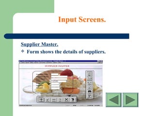 Input Screens.
Supplier Master.
 Form shows the details of suppliers.
 