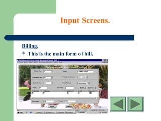 Input Screens.
Billing.
 This is the main form of bill.
 