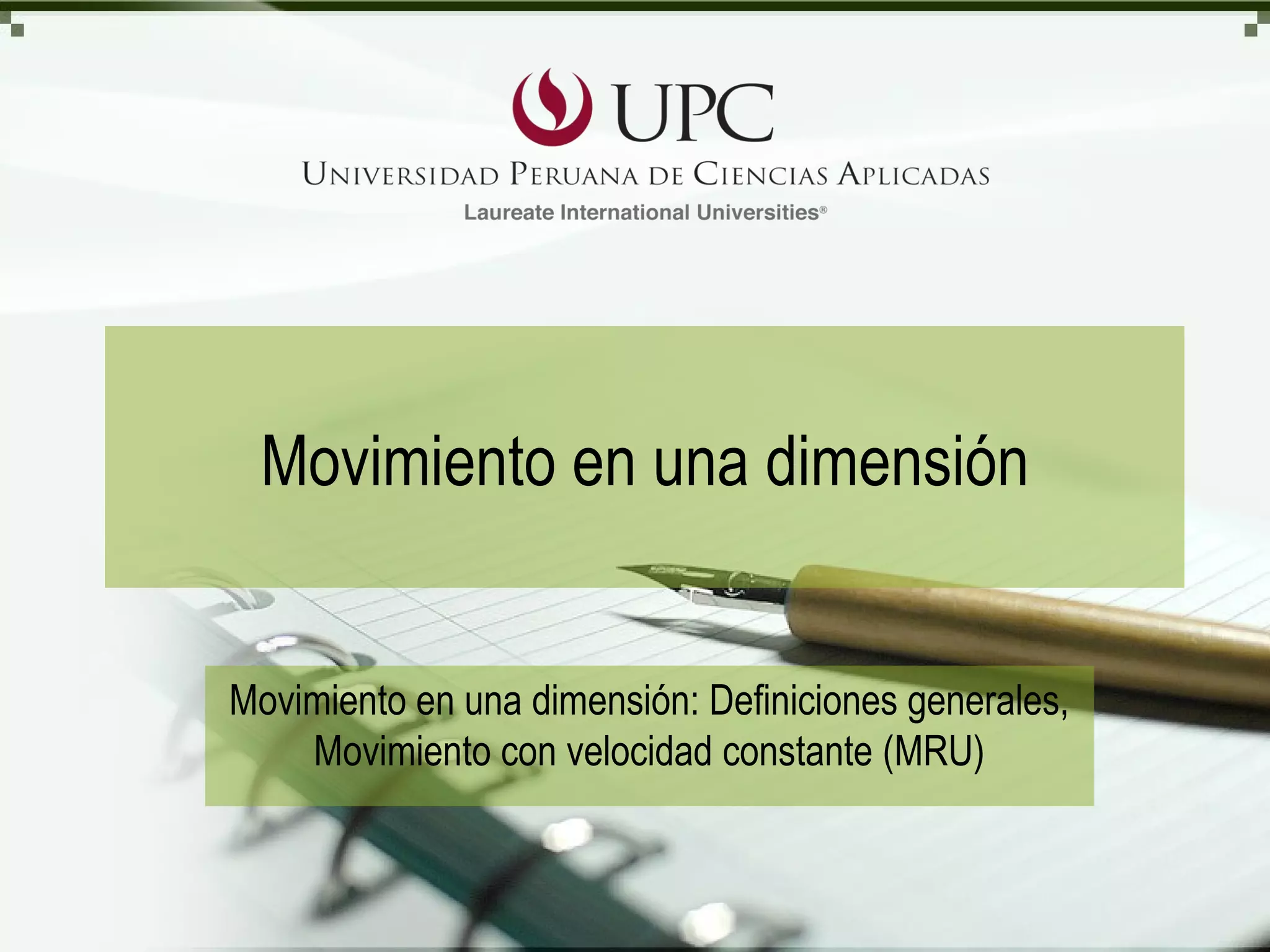 Movimiento en una dimensión Movimiento en una dimensión: Definiciones generales, Movimiento con velocidad constante (MRU) 