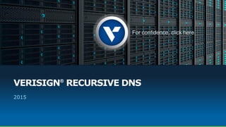 VERISIGN®
RECURSIVE DNS
2015
 