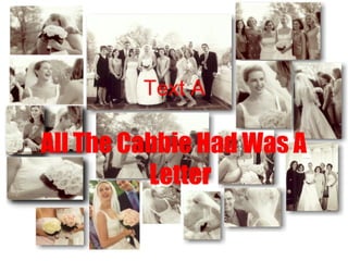 Text A
All The Cabbie Had Was A
Letter
 