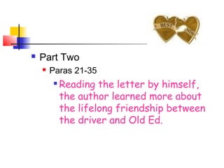  Part Two
 Paras 21-35

Reading the letter by himself,
the author learned more about
the lifelong friendship between
the driver and Old Ed.
 