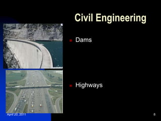 April 20, 2011 8
Civil Engineering
 Dams
 Highways
 