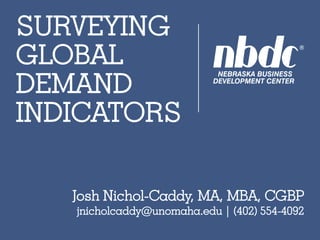 SURVEYING
GLOBAL
DEMAND
INDICATORS
Josh Nichol-Caddy, MA, MBA, CGBP
jnicholcaddy@unomaha.edu | (402) 554-4092
 