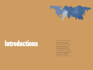 Introductions Josh Nichol-Caddy
NebraskaBusiness
Development Center
State Trade and Export
Promotion – STEP
 