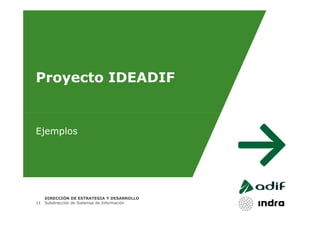Proyecto IDEADIF


Ejemplos




     DIRECCIÓN DE ESTRATEGIA Y DESARROLLO
11   Subdirección de Sistemas de Información
 