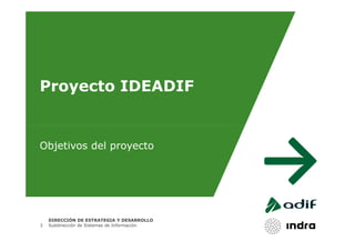 Proyecto IDEADIF


Objetivos del proyecto




    DIRECCIÓN DE ESTRATEGIA Y DESARROLLO
3   Subdirección de Sistemas de Información
 
