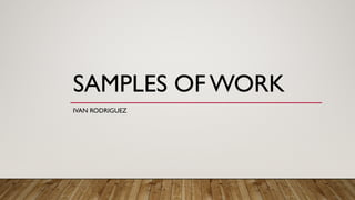 SAMPLES OF WORK
IVAN RODRIGUEZ
 