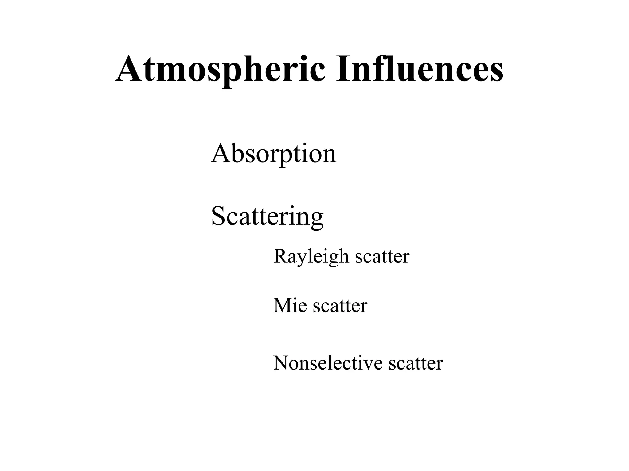 Atmospheric Influences

     Absorption

     Scattering
          Rayleigh scatter

          Mie scatter

          Nonselective scatter
 