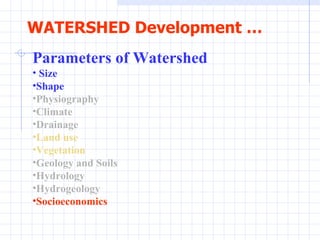 WATERSHED Development … Parameters of Watershed Size Shape Physiography Climate  Drainage  Land use  Vegetation  Geology and Soils  Hydrology  Hydrogeology   Socioeconomics   