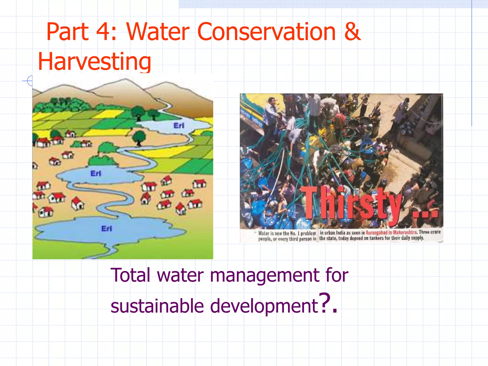 Part 4: Water Conservation &
Harvesting
Total water management for
sustainable development?.
 